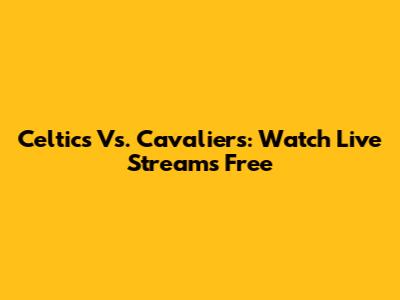 Celtics Vs. Cavaliers: Watch Live Streams Free