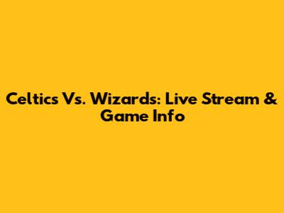 Celtics Vs. Wizards: Live Stream & Game Info