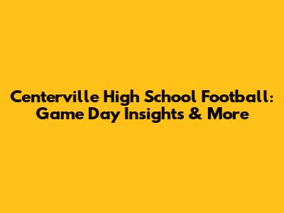 Centerville High School Football: Game Day Insights & More