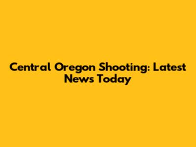 Central Oregon Shooting: Latest News Today