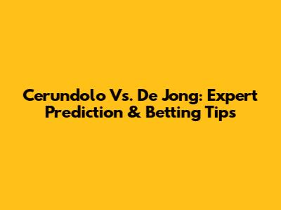Cerundolo Vs. De Jong: Expert Prediction & Betting Tips