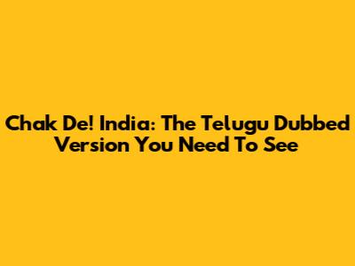 Chak De! India: The Telugu Dubbed Version You Need To See
