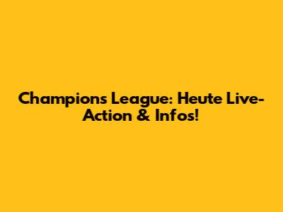 Champions League: Heute Live-Action & Infos!