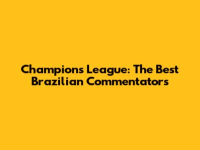 Champions League: The Best Brazilian Commentators