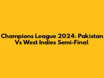 Champions League 2024: Pakistan Vs West Indies Semi-Final