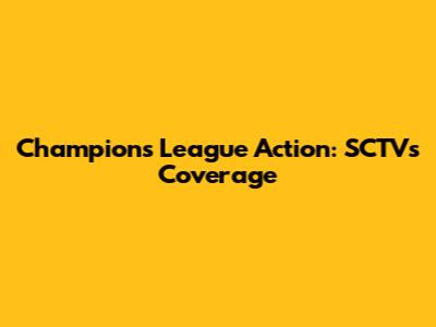 Champions League Action: SCTV's Coverage