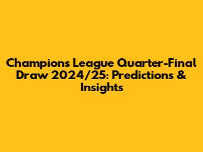 Champions League Quarter-Final Draw 2024/25: Predictions & Insights