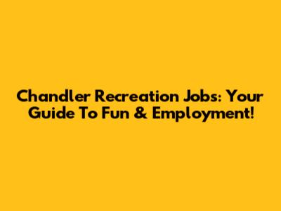 Chandler Recreation Jobs: Your Guide To Fun & Employment!