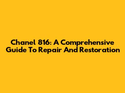 Chanel 816: A Comprehensive Guide To Repair And Restoration