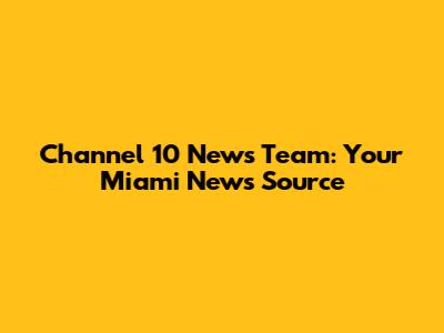 Channel 10 News Team: Your Miami News Source