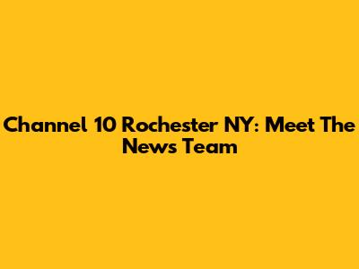 Channel 10 Rochester NY: Meet The News Team