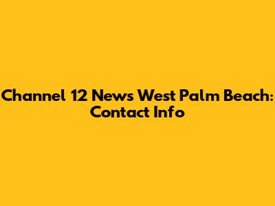 Channel 12 News West Palm Beach: Contact Info