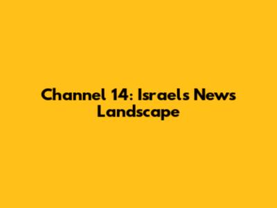 Channel 14: Israel's News Landscape