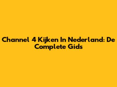 Channel 4 Kijken In Nederland: De Complete Gids