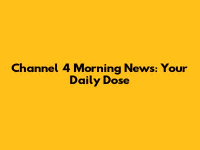 Channel 4 Morning News: Your Daily Dose