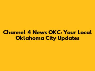 Channel 4 News OKC: Your Local Oklahoma City Updates