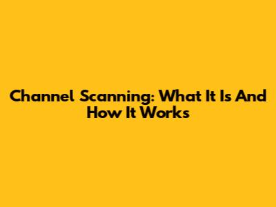 Channel Scanning: What It Is And How It Works