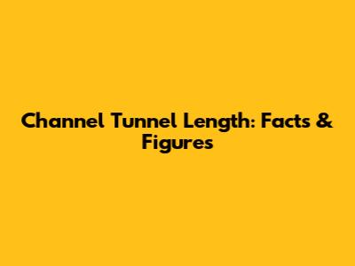 Channel Tunnel Length: Facts & Figures