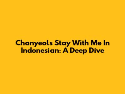 Chanyeol's 'Stay With Me' In Indonesian: A Deep Dive