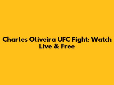 Charles Oliveira UFC Fight: Watch Live & Free