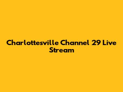Charlottesville Channel 29 Live Stream