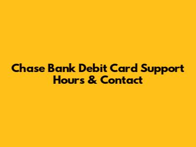 Chase Bank Debit Card Support Hours & Contact