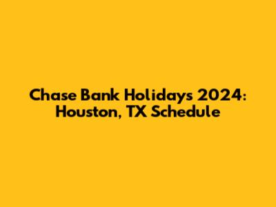 Chase Bank Holidays 2024: Houston, TX Schedule