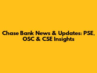 Chase Bank News & Updates: PSE, OSC & CSE Insights