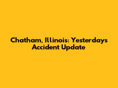 Chatham, Illinois: Yesterday's Accident Update