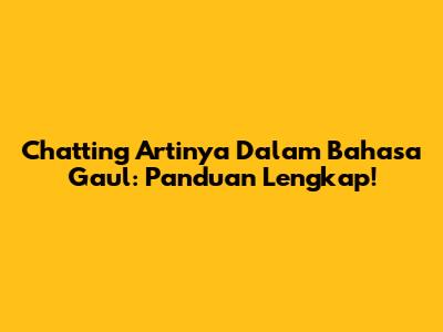 Chatting Artinya Dalam Bahasa Gaul: Panduan Lengkap!