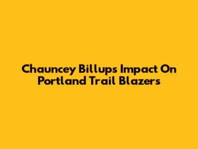 Chauncey Billups' Impact On Portland Trail Blazers