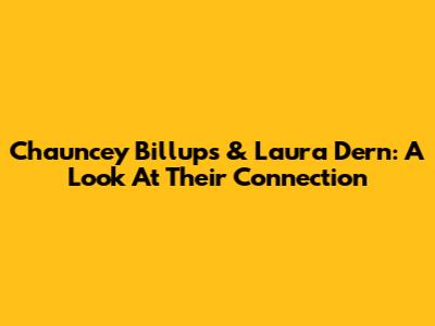 Chauncey Billups & Laura Dern: A Look At Their Connection