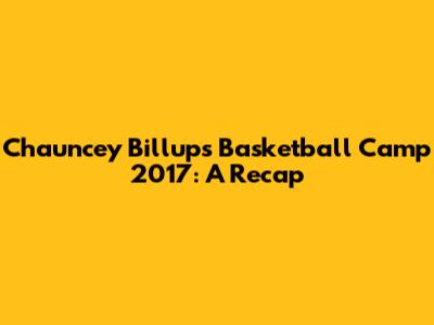 Chauncey Billups Basketball Camp 2017: A Recap