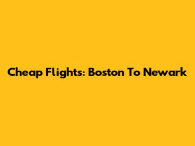 Cheap Flights: Boston To Newark