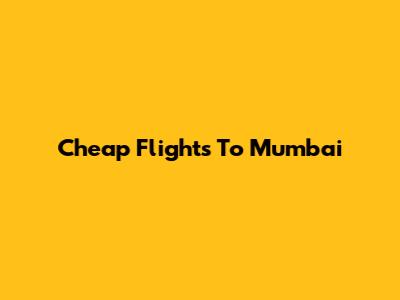 Cheap Flights To Mumbai
