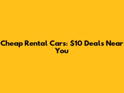 Cheap Rental Cars: $10 Deals Near You