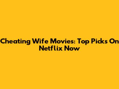 Cheating Wife Movies: Top Picks On Netflix Now