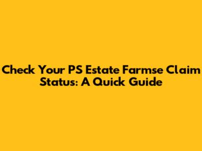 Check Your PS Estate Farmse Claim Status: A Quick Guide