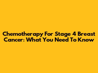Chemotherapy For Stage 4 Breast Cancer: What You Need To Know