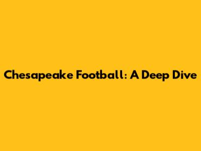Chesapeake Football: A Deep Dive
