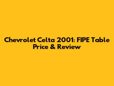 Chevrolet Celta 2001: FIPE Table Price & Review