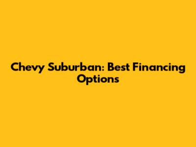 Chevy Suburban: Best Financing Options
