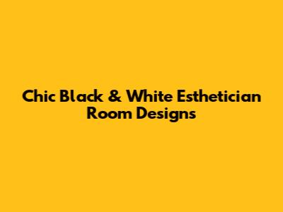 Chic Black & White Esthetician Room Designs