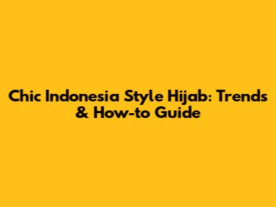 Chic Indonesia Style Hijab: Trends & How-to Guide