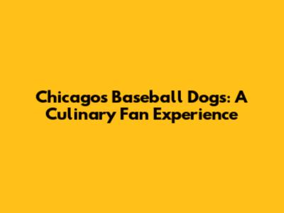 Chicago's Baseball Dogs: A Culinary Fan Experience