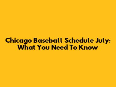 Chicago Baseball Schedule July: What You Need To Know