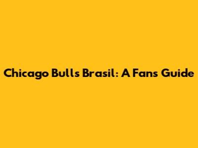 Chicago Bulls Brasil: A Fan's Guide