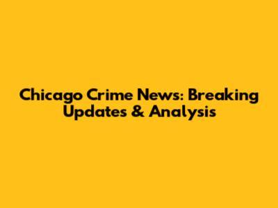 Chicago Crime News: Breaking Updates & Analysis