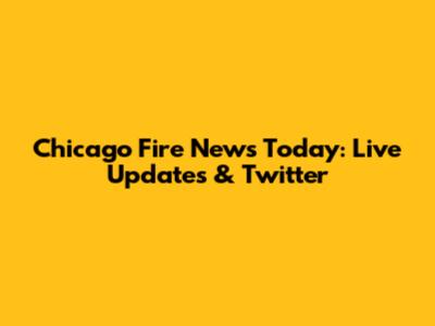 Chicago Fire News Today: Live Updates & Twitter