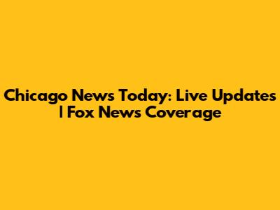 Chicago News Today: Live Updates | Fox News Coverage